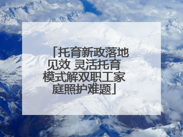 托育新政落地见效 灵活托育模式解双职工家庭照护难题