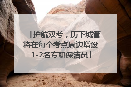 护航双考，历下城管将在每个考点周边增设1-2名专职保洁员