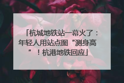 杭城地铁站一幕火了：年轻人用站点图“测身高”！杭港地铁回应