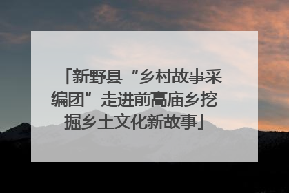新野县“乡村故事采编团”走进前高庙乡挖掘乡土文化新故事