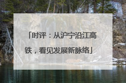 时评：从沪宁沿江高铁，看见发展新脉络