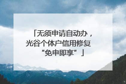 无须申请自动办，光谷个体户信用修复“免申即享”