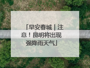 早安春城｜注意！昆明将出现强降雨天气