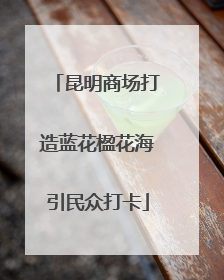 昆明商场打造蓝花楹花海引民众打卡