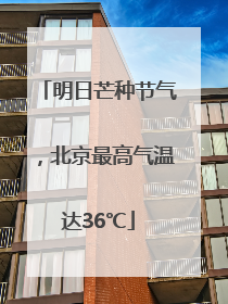 明日芒种节气，北京最高气温达36℃