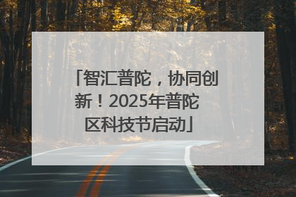智汇普陀，协同创新！2025年普陀区科技节启动