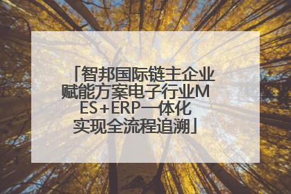智邦国际链主企业赋能方案电子行业MES+ERP一体化实现全流程追溯