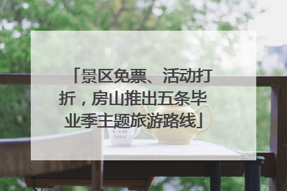 景区免票、活动打折，房山推出五条毕业季主题旅游路线