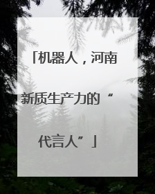 机器人，河南新质生产力的“代言人”