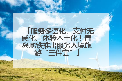 服务多语化、支付无感化、体验本土化！青岛地铁推出服务入境旅游“三件套”