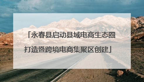 永春县启动县域电商生态圈打造暨跨境电商集聚区创建