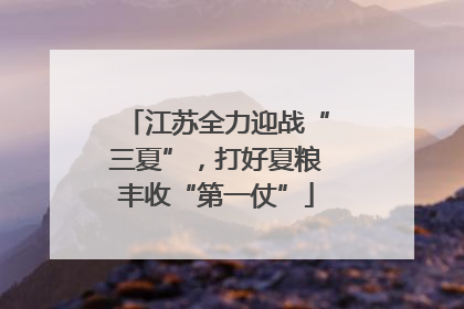 江苏全力迎战“三夏”，打好夏粮丰收“第一仗”