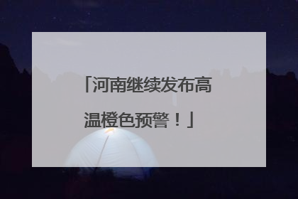河南继续发布高温橙色预警！