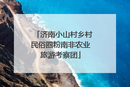 济南小山村乡村民俗圈粉南非农业旅游考察团