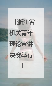 浙江省机关青年理论宣讲决赛举行