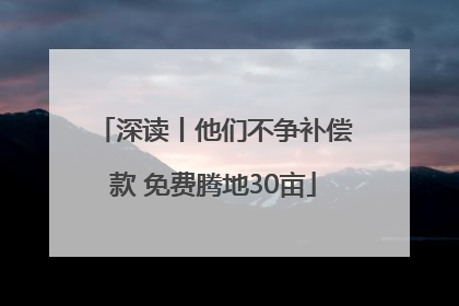 深读丨他们不争补偿款 免费腾地30亩