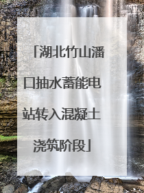 湖北竹山潘口抽水蓄能电站转入混凝土浇筑阶段