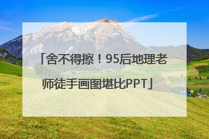 舍不得擦！95后地理老师徒手画图堪比PPT