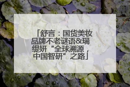 舒言：国货美妆品牌不老谜语&瑞缇妍“全球溯源，中国智研”之路