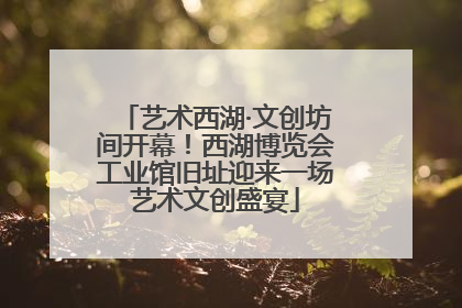 艺术西湖·文创坊间开幕！西湖博览会工业馆旧址迎来一场艺术文创盛宴