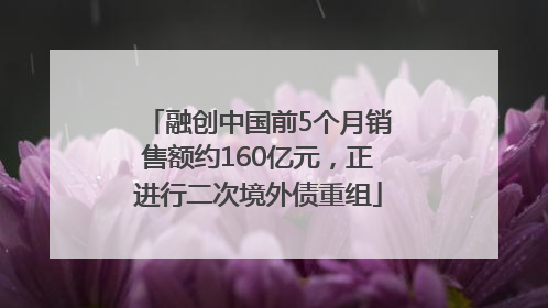 融创中国前5个月销售额约160亿元，正进行二次境外债重组