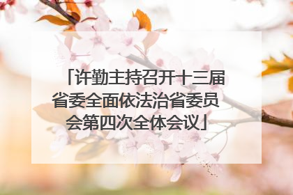 许勤主持召开十三届省委全面依法治省委员会第四次全体会议