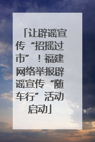 让辟谣宣传“招摇过市”！福建网络举报辟谣宣传“随车行”活动启动
