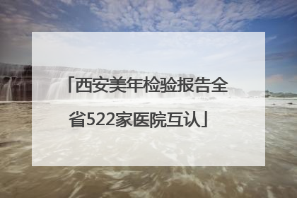西安美年检验报告全省522家医院互认