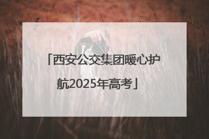 西安公交集团暖心护航2025年高考