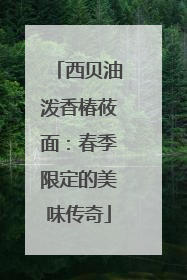 西贝油泼香椿莜面：春季限定的美味传奇