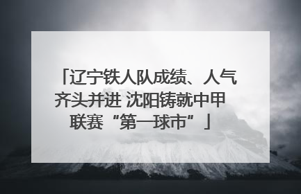 辽宁铁人队成绩、人气齐头并进 沈阳铸就中甲联赛“第一球市”