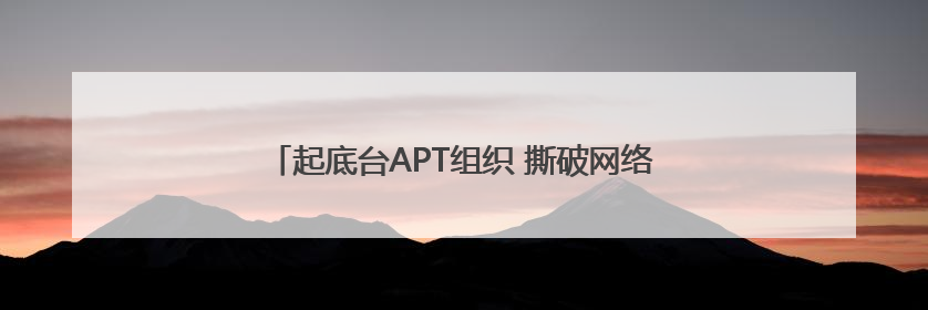 起底台APT组织 撕破网络攻击“闹剧”背后的阴谋网