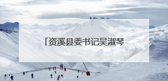 资溪县委书记吴淑琴，调任崇仁县委书记