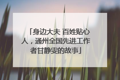 身边大夫 百姓贴心人，通州全国先进工作者甘静雯的故事