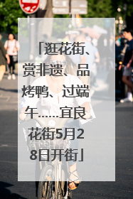 逛花街、赏非遗、品烤鸭、过端午……宜良花街5月28日开街