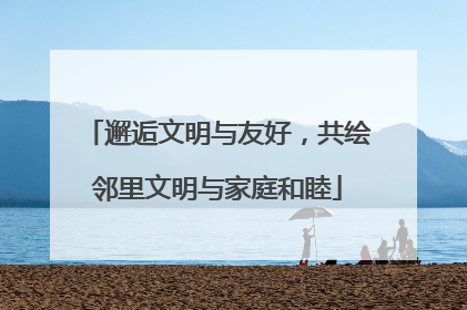 邂逅文明与友好，共绘邻里文明与家庭和睦