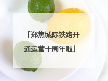 郑焦城际铁路开通运营十周年啦