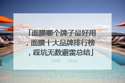 面膜哪个牌子最好用，面膜十大品牌排行榜，踩坑无数避雷总结