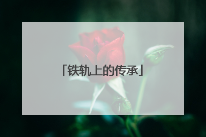 铁轨上的传承