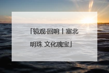 镜观·回响丨塞北明珠 文化瑰宝