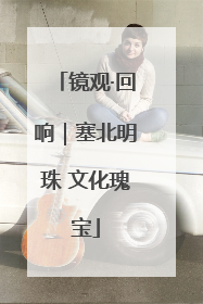 镜观·回响｜塞北明珠 文化瑰宝
