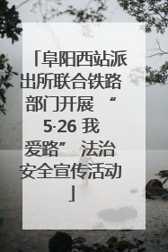 阜阳西站派出所联合铁路部门开展 “5·26 我爱路” 法治安全宣传活动