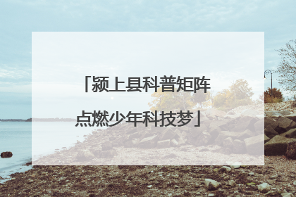 颍上县科普矩阵点燃少年科技梦