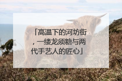 高温下的河坊街，一缕龙须糖与两代手艺人的匠心
