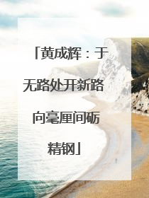 黄成辉：于无路处开新路 向毫厘间砺精钢