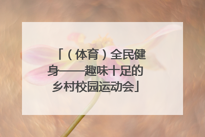 （体育）全民健身——趣味十足的乡村校园运动会