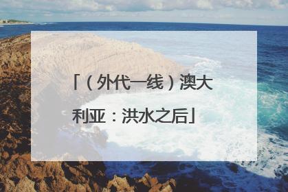 （外代一线）澳大利亚：洪水之后