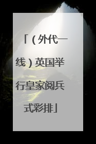 （外代一线）英国举行皇家阅兵式彩排