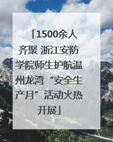 1500余人齐聚 浙江安防学院师生护航温州龙湾“安全生产月”活动火热开展