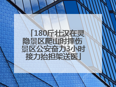 180斤壮汉在灵隐景区爬山时摔伤 景区公安奋力3小时接力抬担架送医